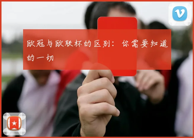 欧冠与欧联杯的区别:你需要知道的一切