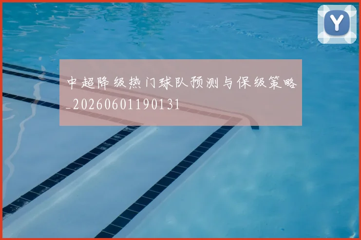 中超降级热门球队预测与保级策略_20260601190131