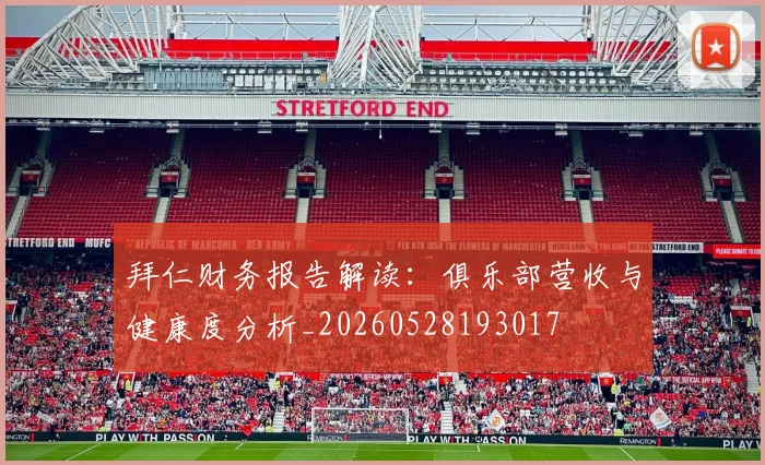 拜仁财务报告解读：俱乐部营收与健康度分析_20260528193017