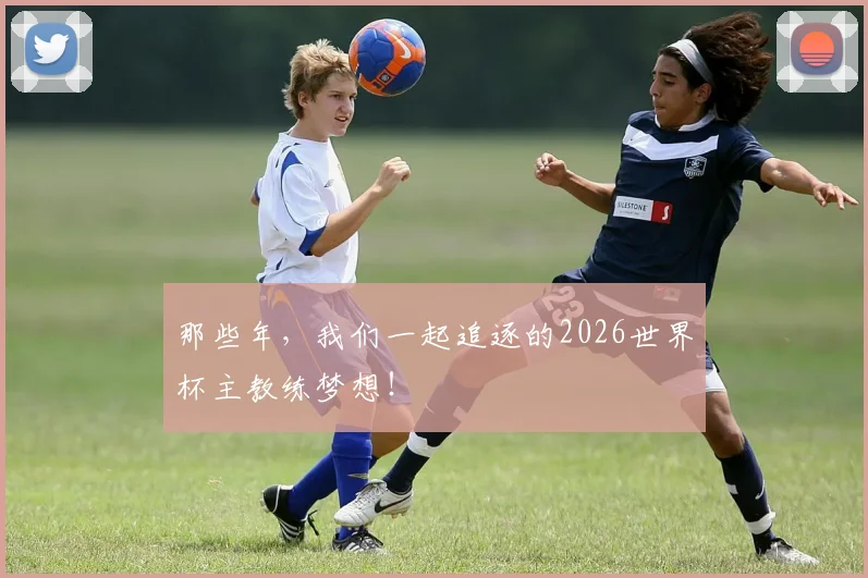 那些年，我们一起追逐的2026世界杯主教练梦想！
